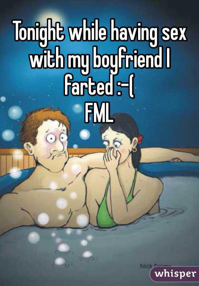 Tonight while having sex with my boyfriend I farted :-(
FML