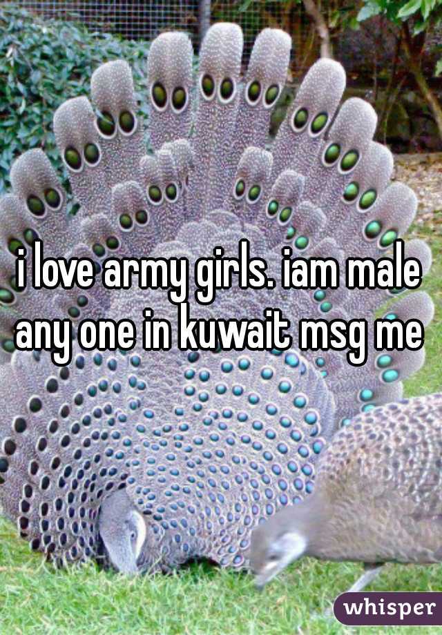 i love army girls. iam male
any one in kuwait msg me