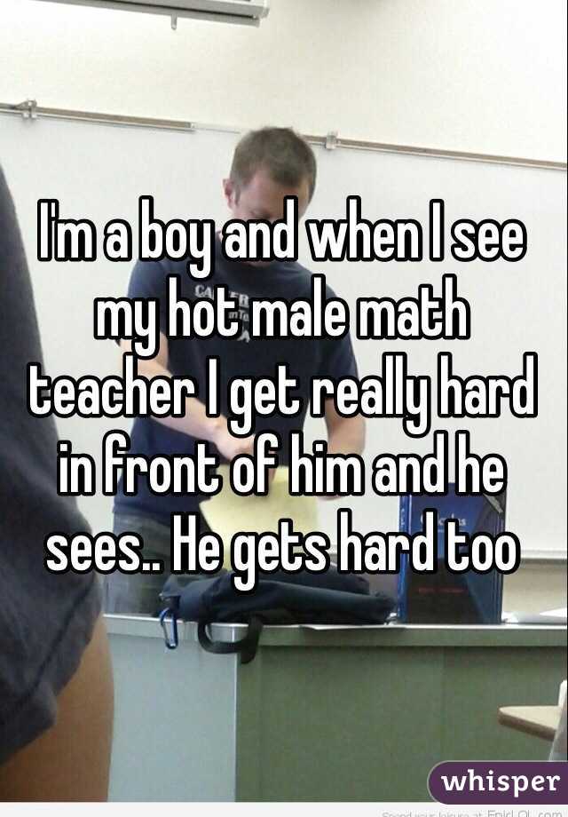 I'm a boy and when I see my hot male math teacher I get really hard in front of him and he sees.. He gets hard too 