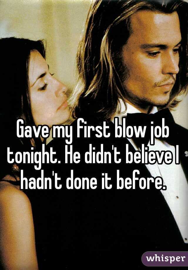 Gave my first blow job tonight. He didn't believe I hadn't done it before.