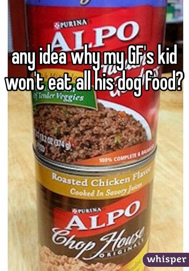 any idea why my GF's kid won't eat all his dog food? 