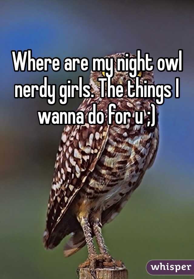 Where are my night owl nerdy girls. The things I wanna do for u ;)