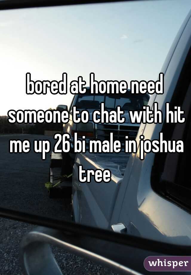 bored at home need someone to chat with hit me up 26 bi male in joshua tree 