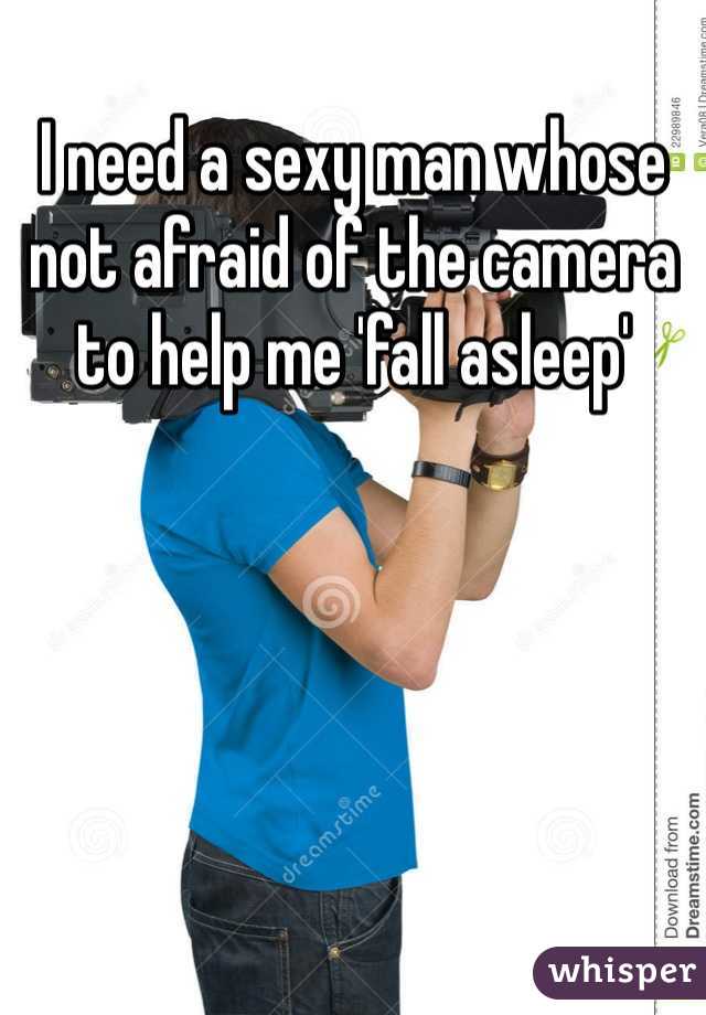 I need a sexy man whose not afraid of the camera to help me 'fall asleep'