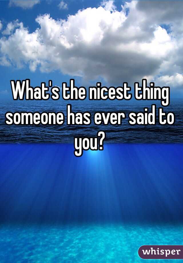 What's the nicest thing someone has ever said to you?