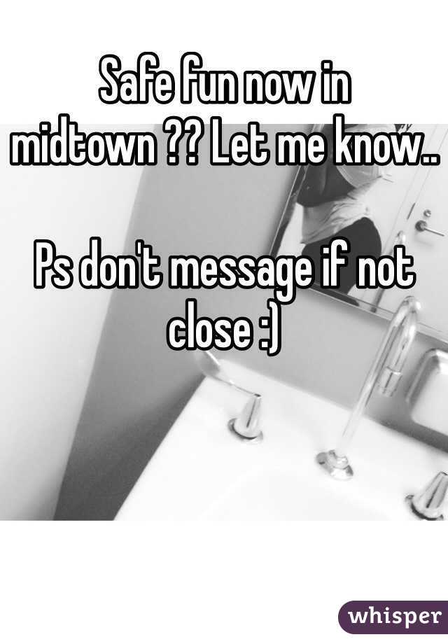 Safe fun now in midtown ?? Let me know.. 

Ps don't message if not close :)
