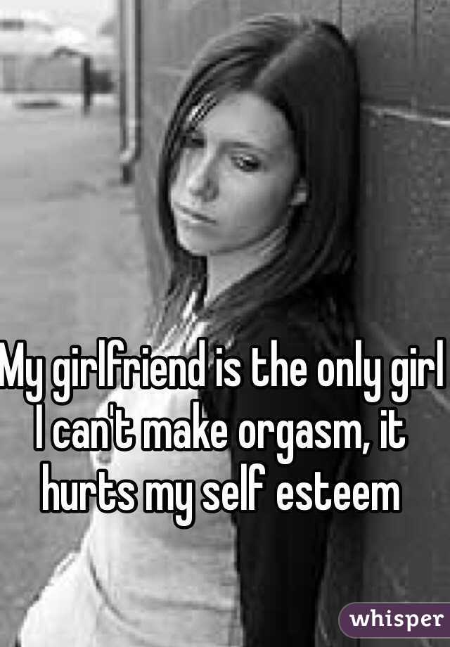 My girlfriend is the only girl I can't make orgasm, it hurts my self esteem