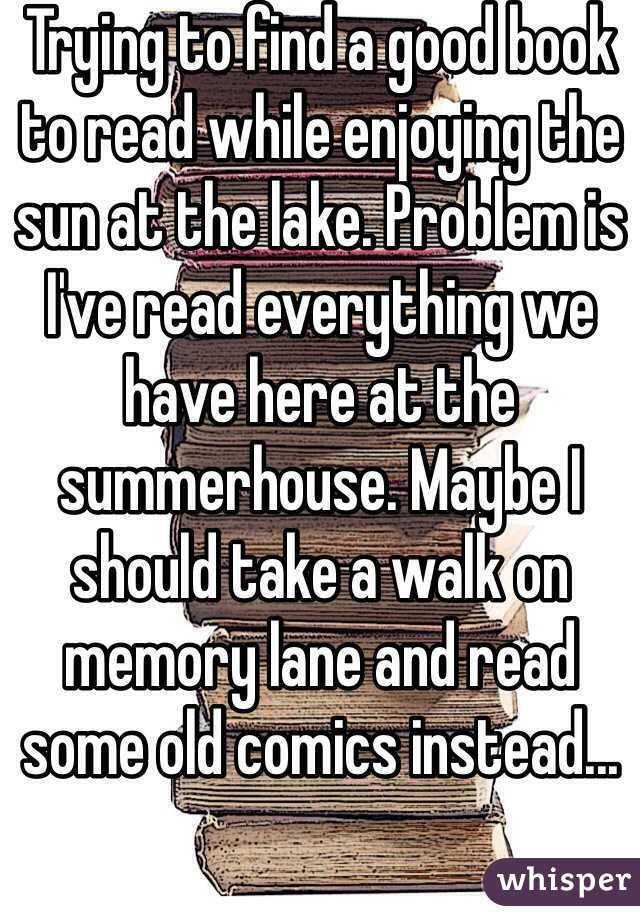 Trying to find a good book to read while enjoying the sun at the lake. Problem is I've read everything we have here at the summerhouse. Maybe I should take a walk on memory lane and read some old comics instead...