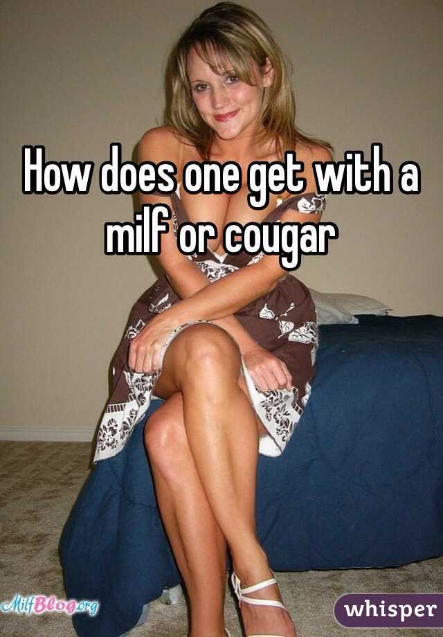 How does one get with a milf or cougar 