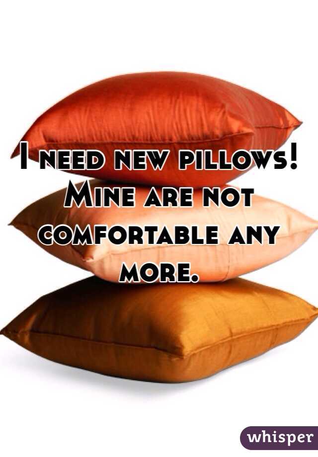 I need new pillows! Mine are not comfortable any more.