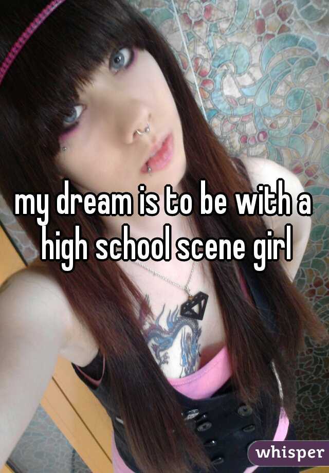 my dream is to be with a high school scene girl