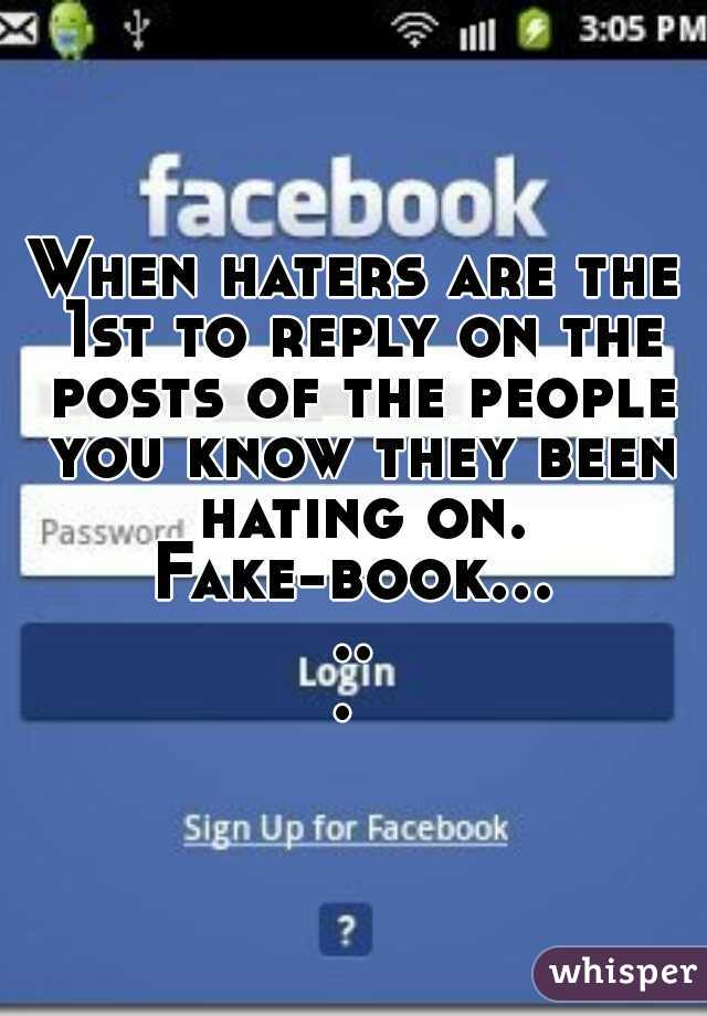 When haters are the 1st to reply on the posts of the people you know they been hating on.

Fake-book...... 