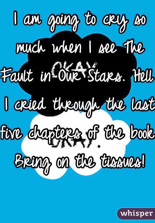I am going to cry so much when I see The Fault in Our Stars. Hell I cried through the last five chapters of the book. Bring on the tissues! 