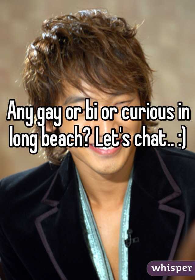Any gay or bi or curious in long beach? Let's chat.. :)