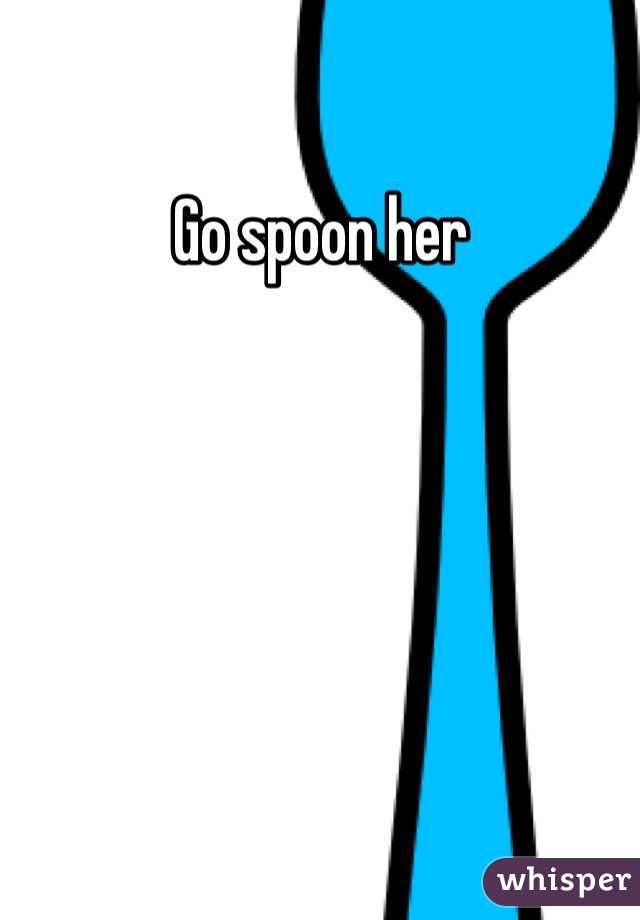 Go spoon her