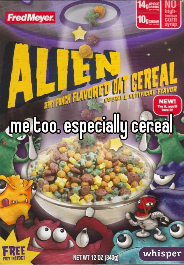 me too. especially cereal