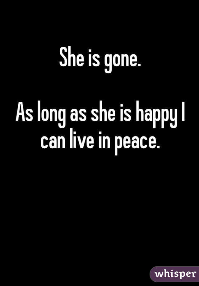 She is gone.

As long as she is happy I can live in peace.