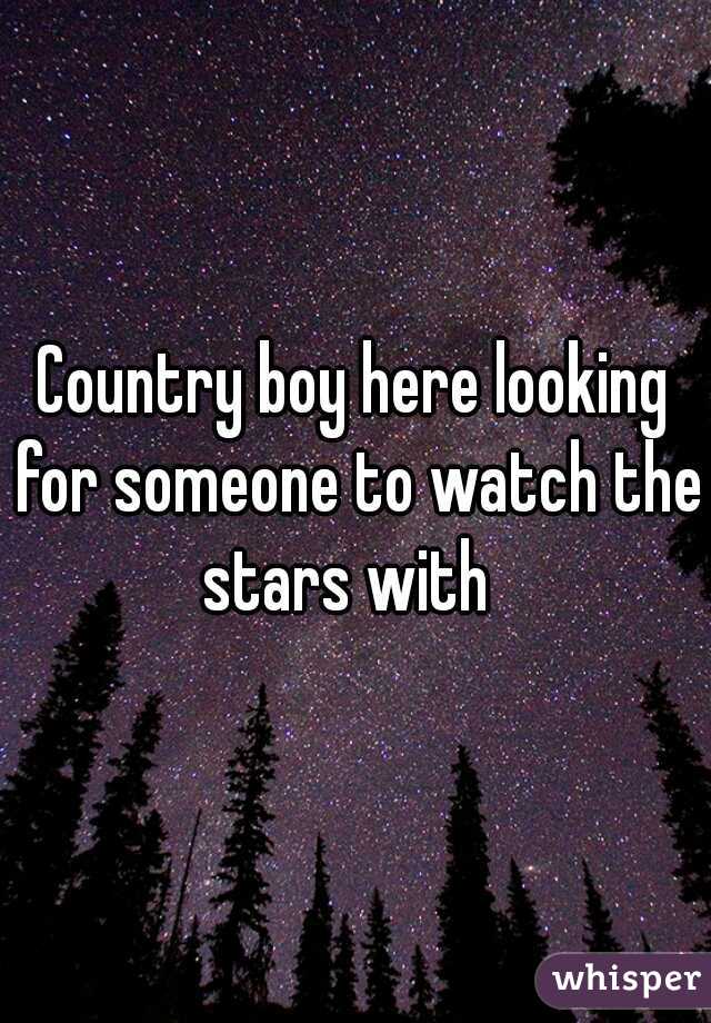 Country boy here looking for someone to watch the stars with  