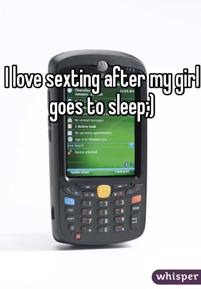 I love sexting after my girl goes to sleep;)