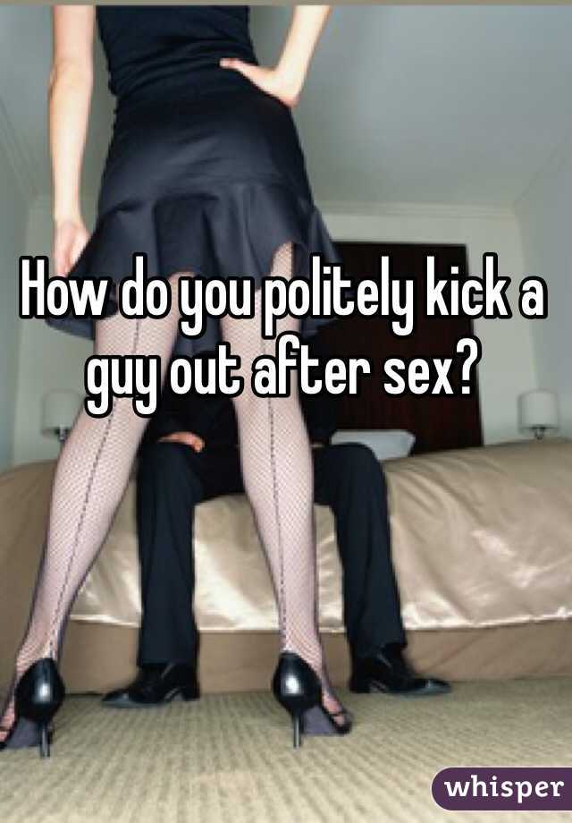 How do you politely kick a guy out after sex?