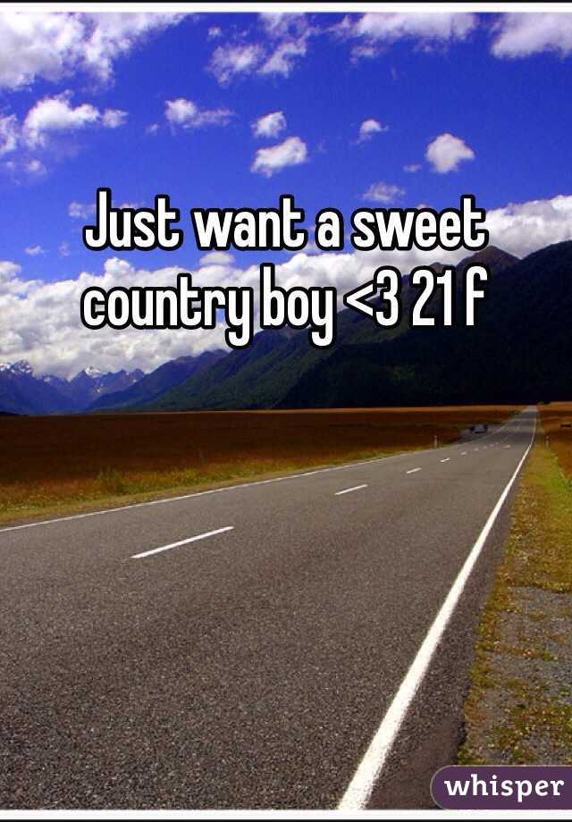 Just want a sweet country boy <3 21 f 