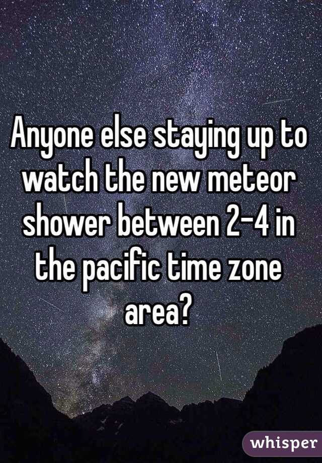 Anyone else staying up to watch the new meteor shower between 2-4 in the pacific time zone area?