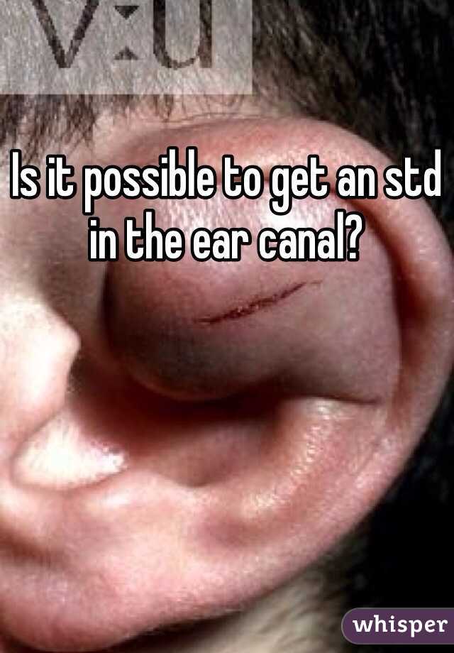 Is it possible to get an std in the ear canal?
