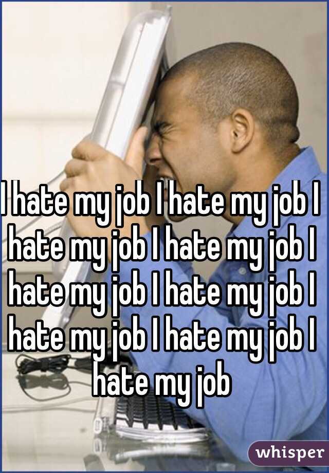 I hate my job I hate my job I hate my job I hate my job I hate my job I hate my job I hate my job I hate my job I hate my job 