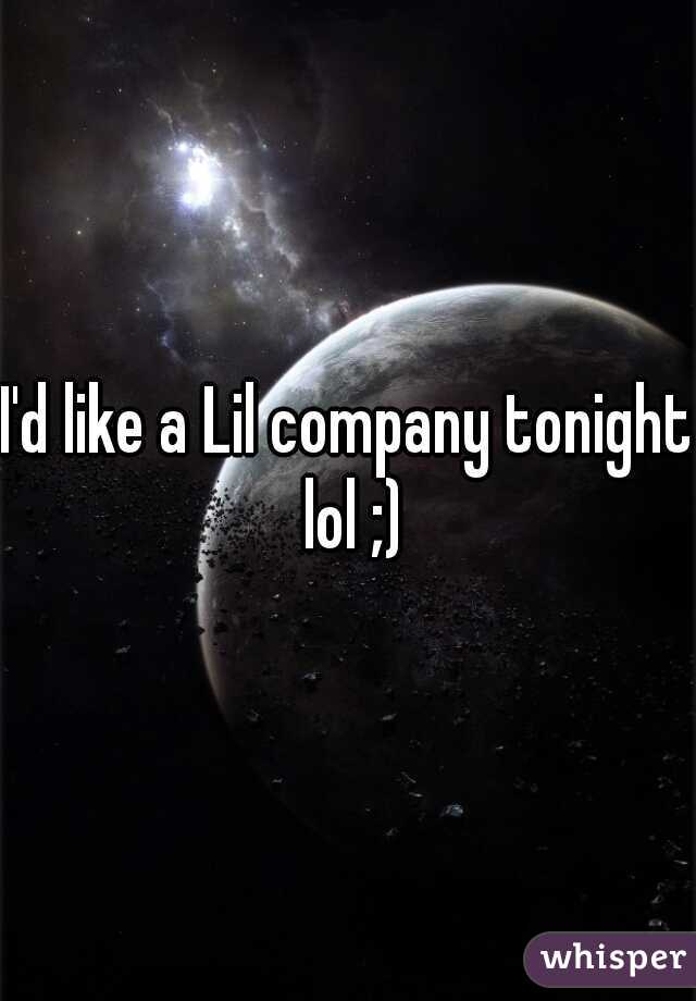 I'd like a Lil company tonight lol ;)
