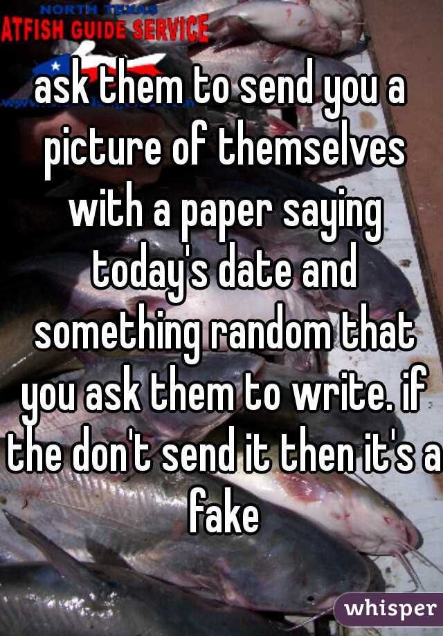 ask them to send you a picture of themselves with a paper saying today's date and something random that you ask them to write. if the don't send it then it's a fake