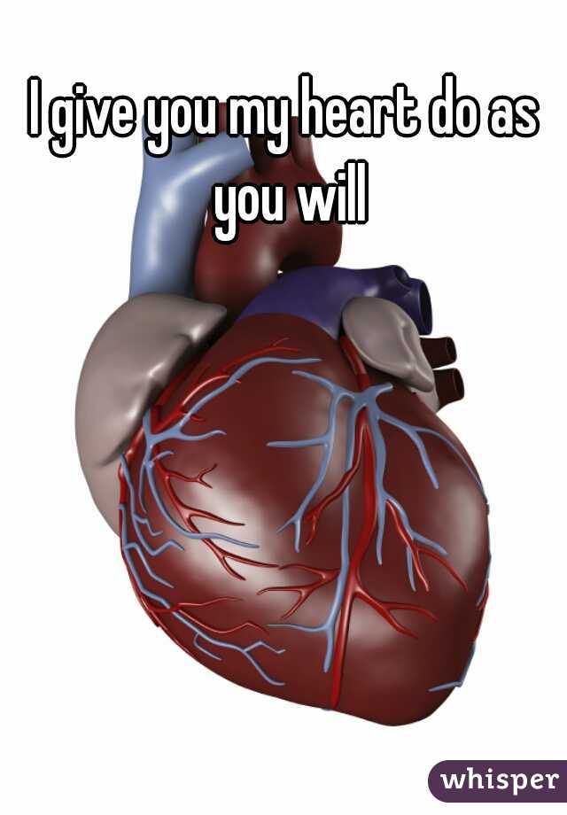 I give you my heart do as you will