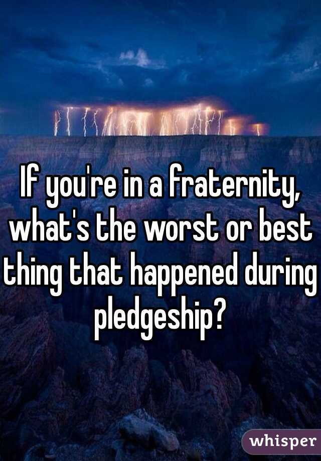 If you're in a fraternity, what's the worst or best thing that happened during pledgeship?