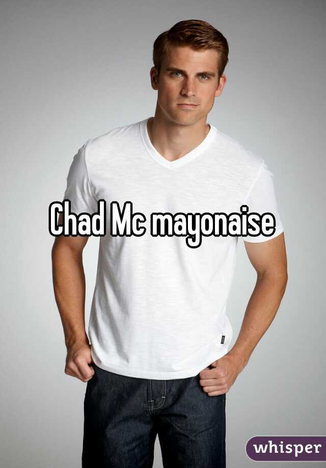 Chad Mc mayonaise