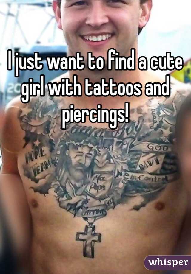 I just want to find a cute girl with tattoos and piercings!