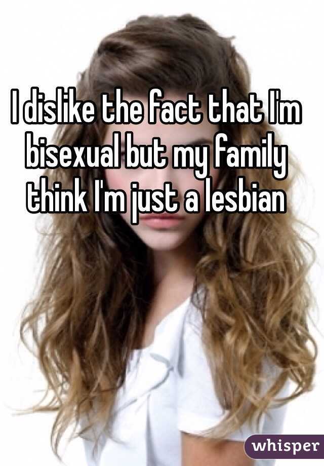 I dislike the fact that I'm bisexual but my family think I'm just a lesbian