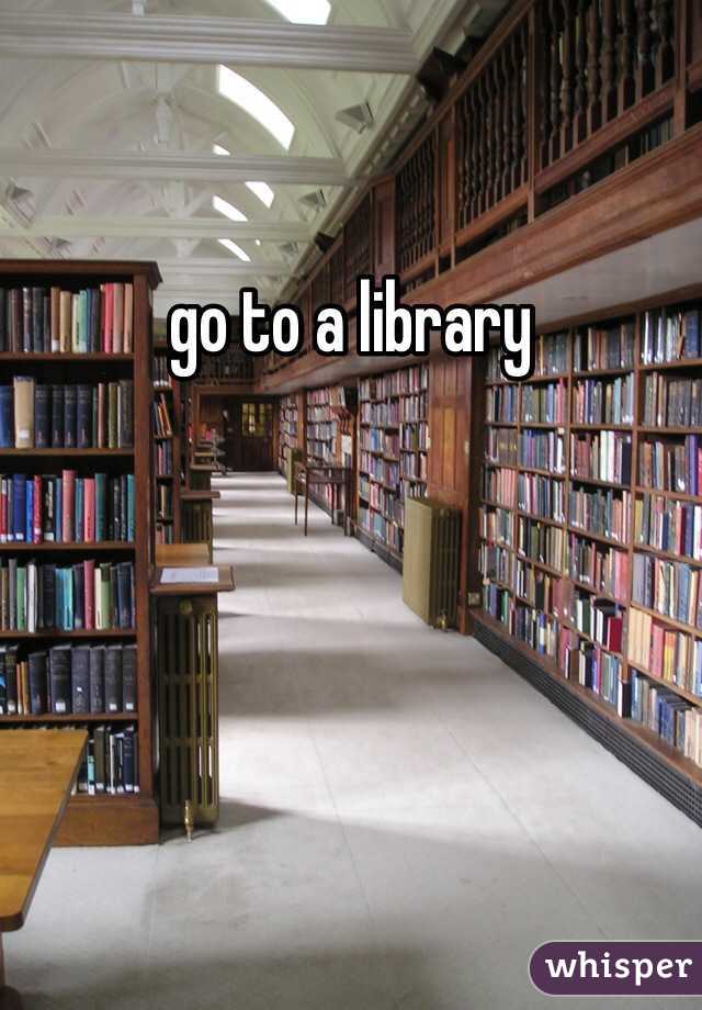 go to a library 