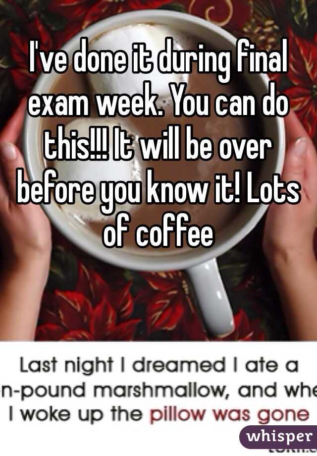 I've done it during final exam week. You can do this!!! It will be over before you know it! Lots of coffee