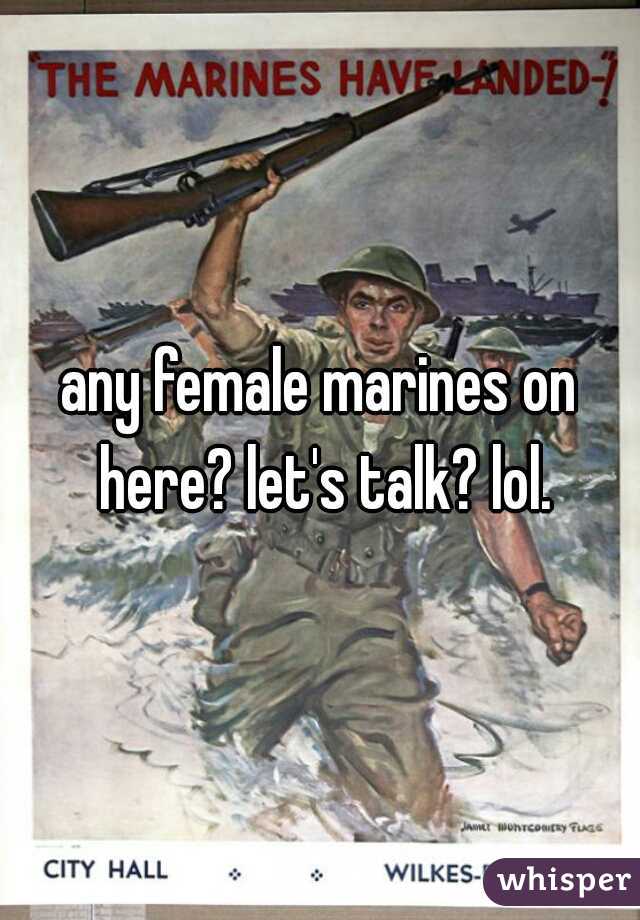 any female marines on here? let's talk? lol.