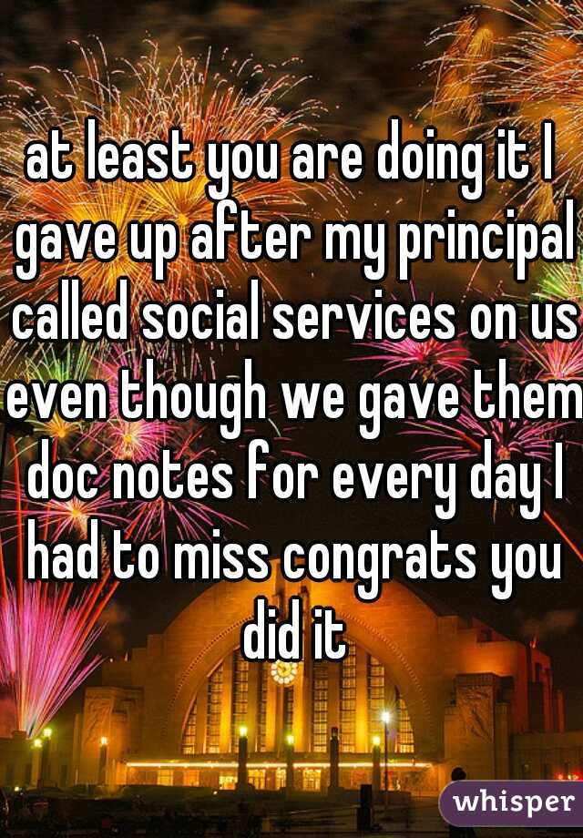 at least you are doing it I gave up after my principal called social services on us even though we gave them doc notes for every day I had to miss congrats you did it