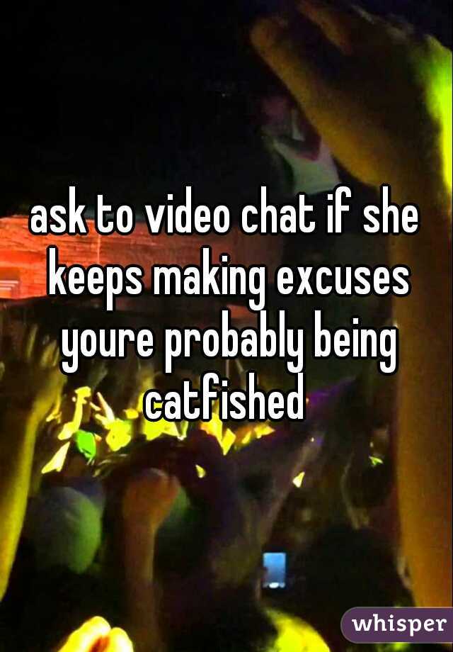 ask to video chat if she keeps making excuses youre probably being catfished 