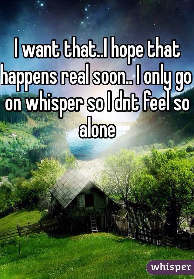 I want that..I hope that happens real soon.. I only go on whisper so I dnt feel so alone 