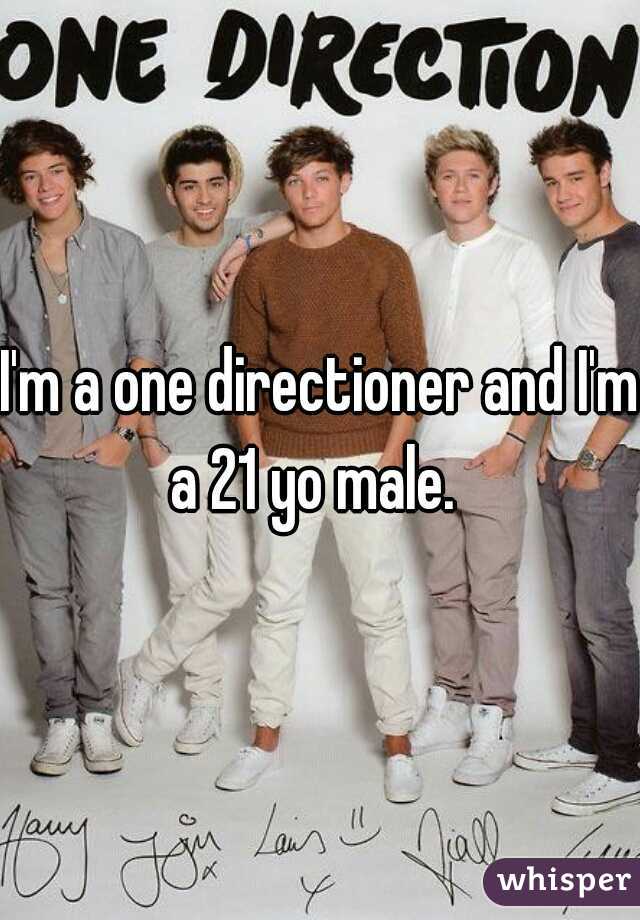 I'm a one directioner and I'm a 21 yo male.  