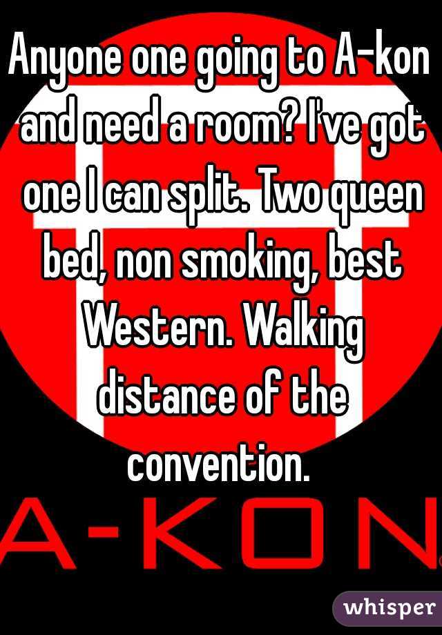 Anyone one going to A-kon and need a room? I've got one I can split. Two queen bed, non smoking, best Western. Walking distance of the convention. 