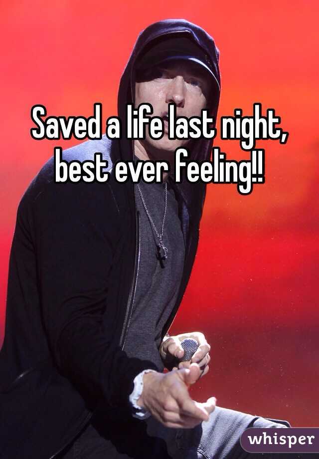 Saved a life last night, best ever feeling!! 