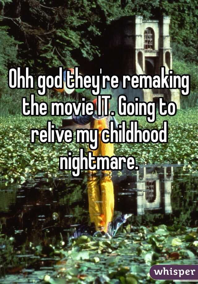 Ohh god they're remaking the movie IT. Going to relive my childhood nightmare. 