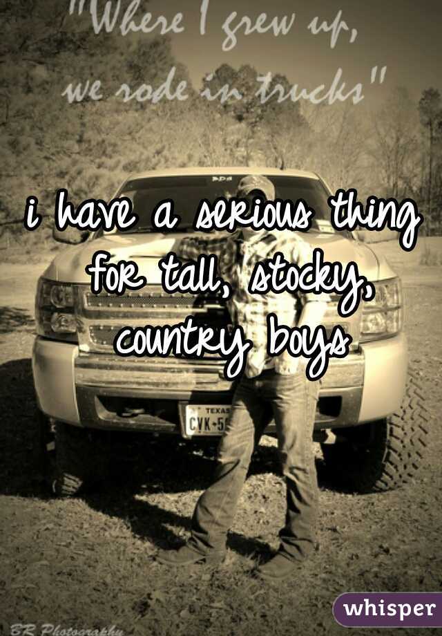 i have a serious thing for tall, stocky, country boys