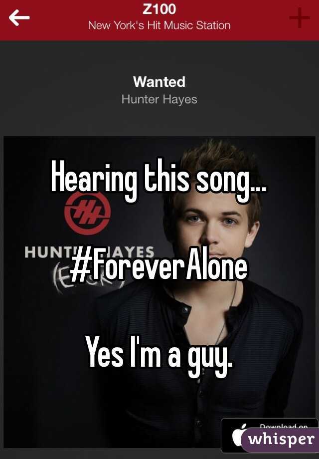 Hearing this song...

#ForeverAlone

Yes I'm a guy.