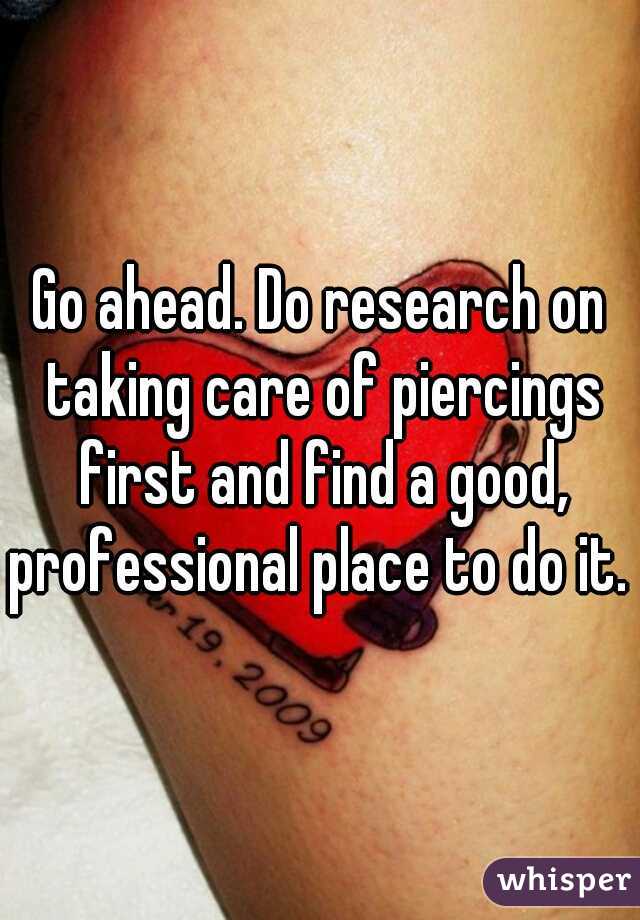 Go ahead. Do research on taking care of piercings first and find a good, professional place to do it. 