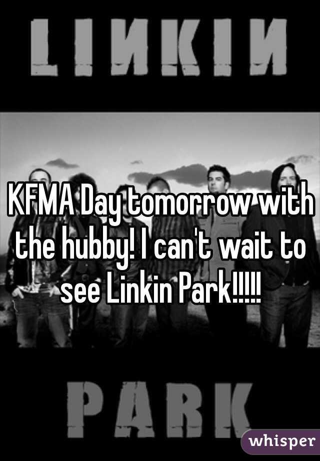 KFMA Day tomorrow with the hubby! I can't wait to see Linkin Park!!!!!