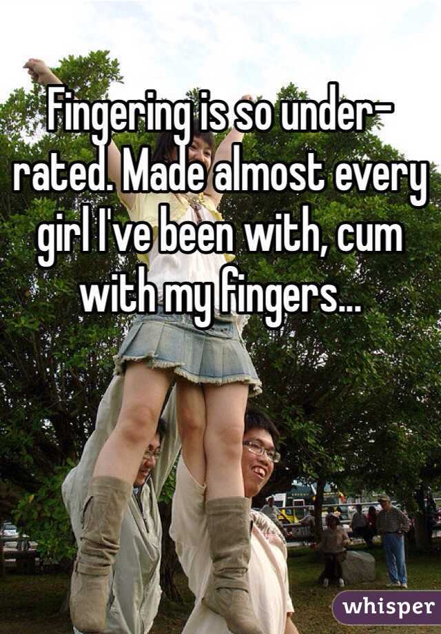 Fingering is so under-rated. Made almost every girl I've been with, cum with my fingers... 